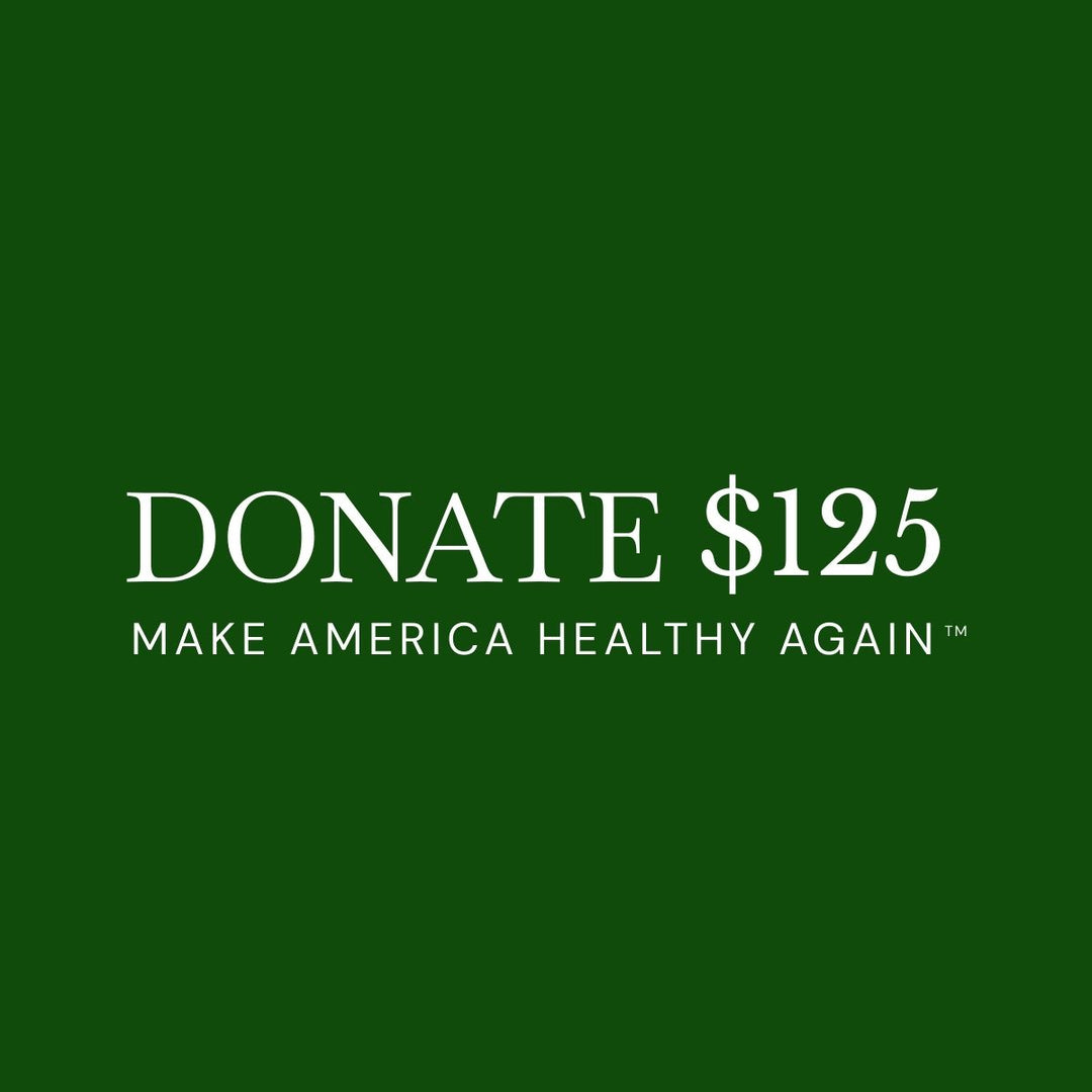 $125 DONATION TO HELP MAKE AMERICA HEALTHY AGAIN™!