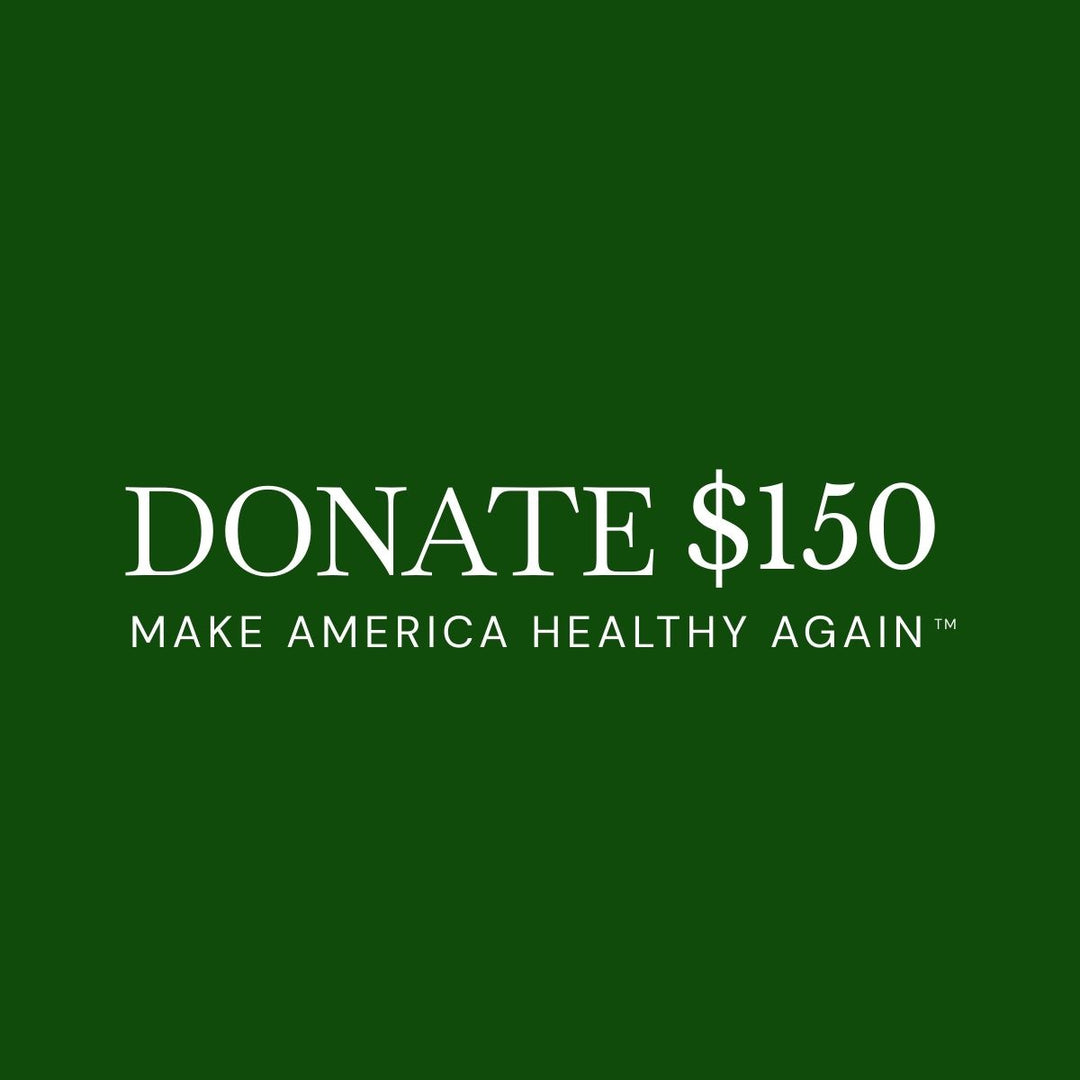 $150 DONATION TO HELP MAKE AMERICA HEALTHY AGAIN™!