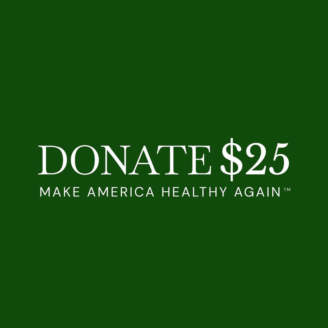 $25 DONATION TO HELP MAKE AMERICA HEALTHY AGAIN™!