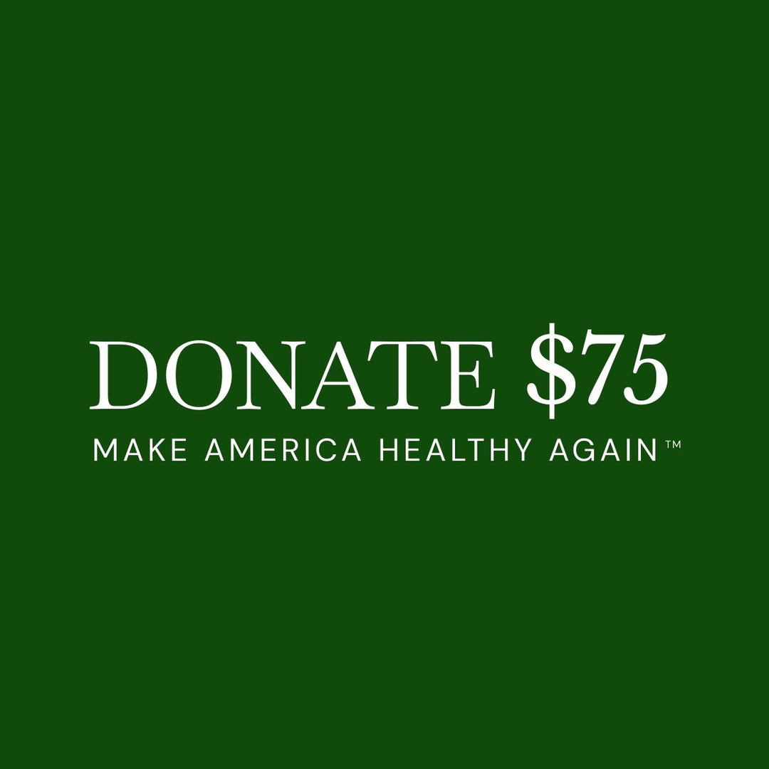 $75 DONATION TO HELP MAKE AMERICA HEALTHY AGAIN™!